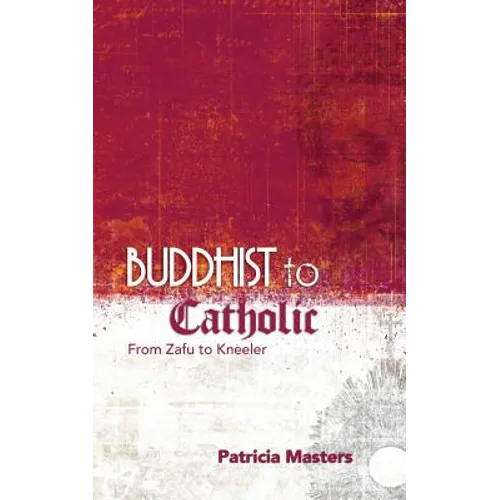 Buddhist to Catholic: From Zafu to Kneeler - Paperback