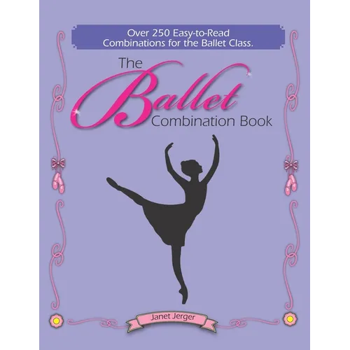 The Ballet Combination Book: Over 250 Combination for the Ballet Class - Paperback