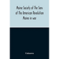 Maine Society Of The Sons Of The American Revolution Maine In War, Organization And Officers Of The Society, What The Society Has Accomplished, Consti - Paperback