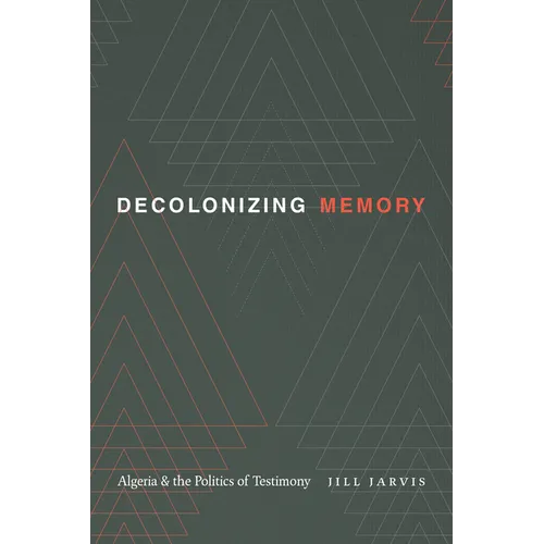 Decolonizing Memory: Algeria and the Politics of Testimony - Paperback