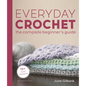 Everyday Crochet: The Complete Beginner's Guide: 15+ Cozy Patterns - Paperback