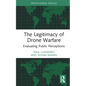 The Legitimacy of Drone Warfare: Evaluating Public Perceptions - Hardcover