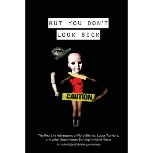 But You Don't Look Sick: The Real Life Adventures of Fibro Bitches, Lupus Warriors, and other Superheroes Battling Invisible Illness - Paperback