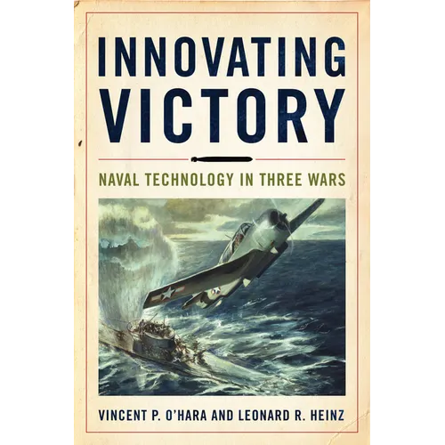 Innovating Victory: Naval Technology in Three Wars - Hardcover
