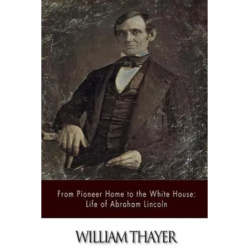 From Pioneer Home to the White House: Life of Abraham Lincoln - Paperback