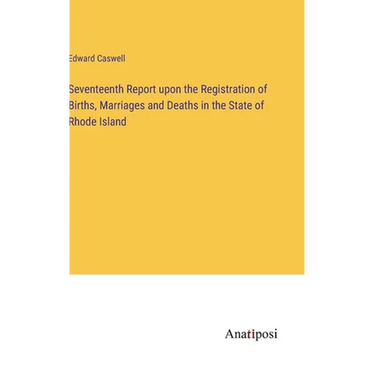 Seventeenth Report upon the Registration of Births, Marriages and Deaths in the State of Rhode Island - Hardcover
