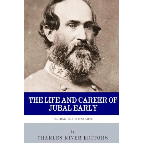 Fighting for the Lost Cause: The Life and Career of General Jubal Early - Paperback