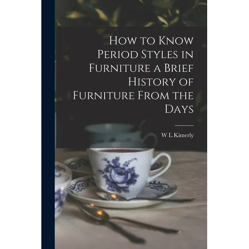 How to Know Period Styles in Furniture a Brief History of Furniture From the Days - Paperback