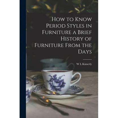 How to Know Period Styles in Furniture a Brief History of Furniture From the Days - Paperback
