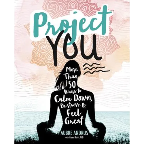 Project You: More Than 50 Ways to Calm Down, De-Stress, and Feel Great - Paperback