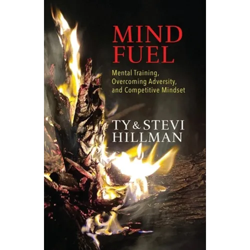 Mind Fuel: Mental Training, Overcoming Adversity, and Competitive Mindset - Paperback