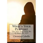 What's Your Purpose?: The Day God Told Me to Quit My Job! - Paperback