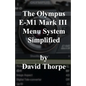 The Olympus E-M1 Mark III Menu System Simplified - Paperback