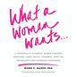What a Woman Wants...: A Gathering of Authentic Women's Desires - Profound, Funny, Erotic, Powerful, Spiritual, Provocative And Sovereign Sisterhood - Paperback