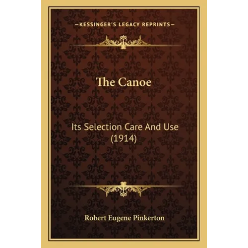 The Canoe: Its Selection Care And Use (1914) - Paperback