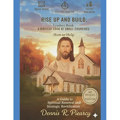 Rise Up and Build: Leaders Book A Biblical Look at Small Churches: How to Help A Guide to Spiritual Renewal and Strategic Revitalization - Paperback