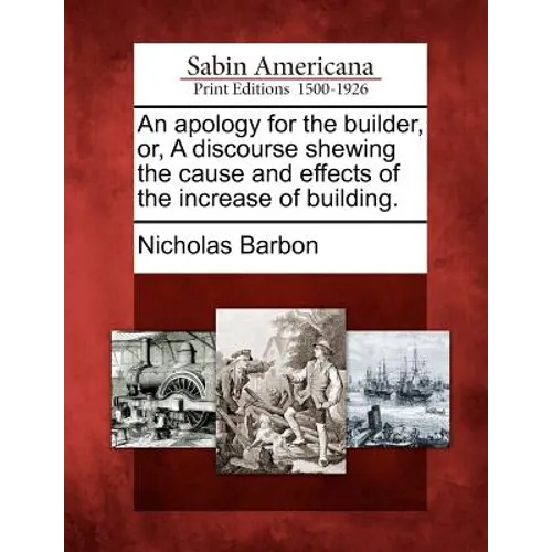 An apology for the builder, or, A discourse shewing the cause and effects of the increase of building. - Paperback
