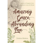 Amazing Grace, Abounding Love: A Memoir of Freedom from Depression, Lies and Abuse - Paperback