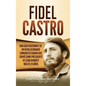 Fidel Castro: Una guía fascinante de un revolucionario comunista cubano que sirvió como presidente de Cuba durante más de 30 años - Hardcover