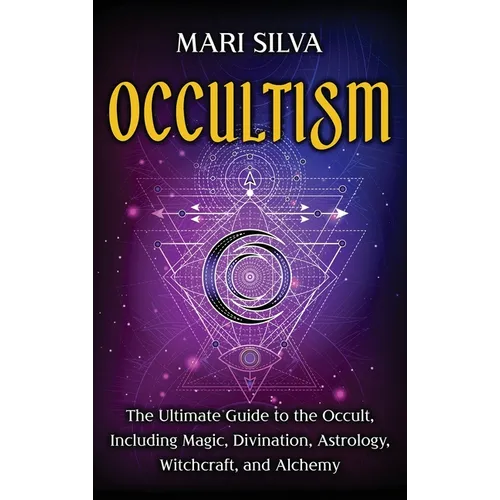 Occultism: The Ultimate Guide to the Occult, Including Magic, Divination, Astrology, Witchcraft, and Alchemy: The Ultimate Guide - Hardcover