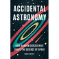 Accidental Astronomy: How Random Discoveries Shape the Science of Space - Hardcover