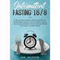 Intermittent Fasting 16/8: A Step By Step Guide For Women and Men For Rapid Weight Loss, Burn Fat, Eat Healthy, Improve Your Energy And Reverse C - Paperback