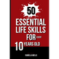 50 Essential Life Skills for Every 10-Year-Old: The Ultimate Handbook to Master Social, Emotional, Practical, and Intellectual Abilities for Healthy I - Paperback