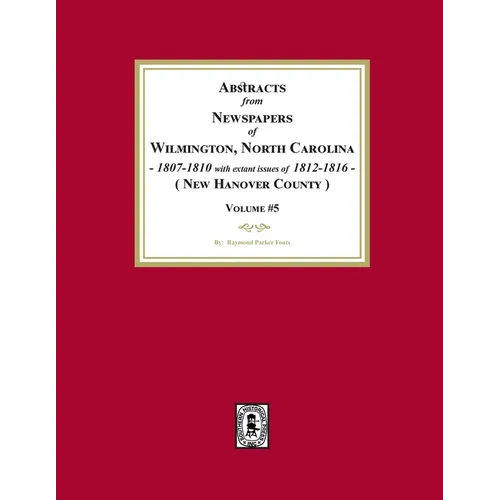 Abstracts from Newspapers of Wilmington, North Carolina, 1807 -1810 with extant issues of 1812-1816. (Volume #5) - Paperback
