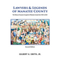 Lawyers & Legends of Manatee County - Second Edition, The History of Lawyers & Legends of Manatee County from 1855 to 2024 - Hardcover