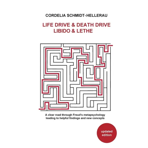 Life Drive & Death Drive Libido & Lethe A clear road through Freud's metapsychology leading to helpful fi ndings and new concepts - Paperback