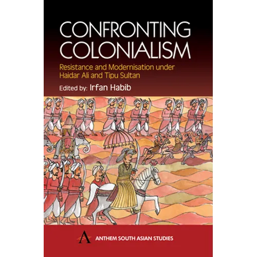 Confronting Colonialism: Resistance and Modernization Under Haidar Ali & Tipu Sultan - Paperback