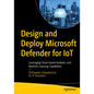 Design and Deploy Microsoft Defender for Iot: Leveraging Cloud-Based Analytics and Machine Learning Capabilities - Paperback