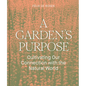 A Garden's Purpose: Cultivating Our Connection with the Natural World - Hardcover