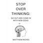 Stop Over Thinking: Go Out and Come in with New Ideas - Paperback