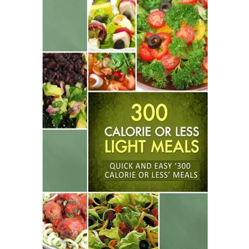 300 Calorie or Less Light Meals: Quick and Easy '300 Calorie or Less' Meals - Paperback