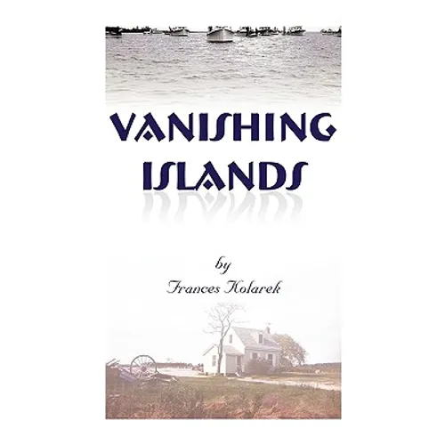 Vanishing Islands: A Story of History's "Invisible People" on Islands in the Chesapeake Bay-How They Lived and Worked and Played - Paperback