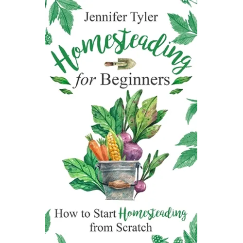 Homesteading for Beginners: How to Start Homesteading From Scratch - Paperback