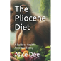 The Pliocene Diet: A Guide to Healthy Ancestral Eating - Paperback