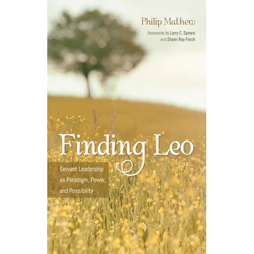 Finding Leo: Servant Leadership as Paradigm, Power, and Possibility - Hardcover