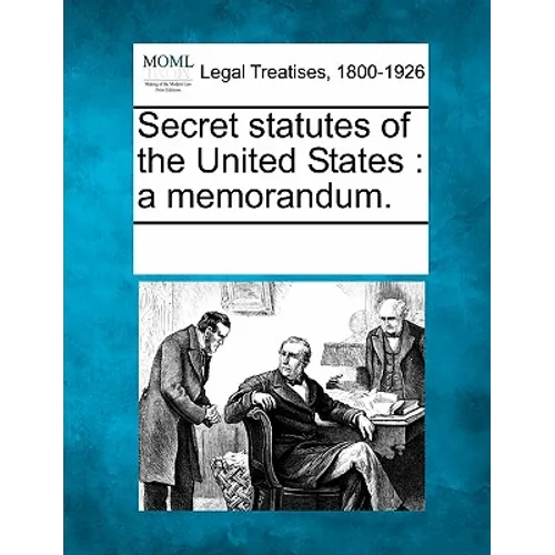 Secret statutes of the United States: a memorandum. - Paperback