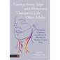 Trauma-Aware Yoga and Movement Therapeutics for Older Adults: Managing Common Conditions by Healing the Nervous System First - Paperback