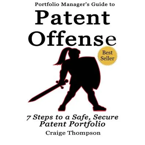 The Patent Offense Book: Portfolio Manager's Guide to 7 Steps to a Safe, Secure Patent Portfolio - Paperback