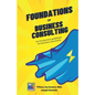 The Foundations of Business Consulting: An Introductory Guidebook for Business Consultants - Paperback