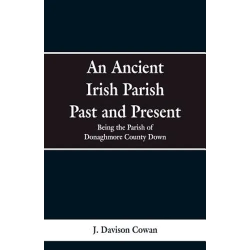 An Ancient Irish Parish Past and Present: Being the Parish of Donaghmore County Down - Paperback