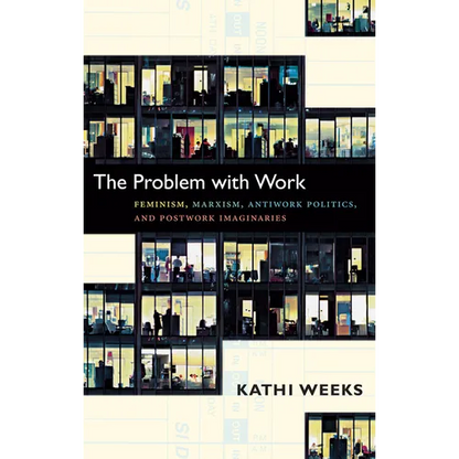 The Problem with Work: Feminism, Marxism, Antiwork Politics, and Postwork Imaginaries - Paperback