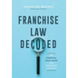 Franchise Law Decoded: The Essential Legal Guide For Franchise Success - Hardcover