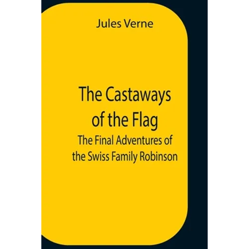 The Castaways Of The Flag; The Final Adventures Of The Swiss Family Robinson - Paperback