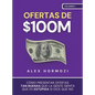 Ofertas de $100M: Cómo presentar ofertas tan buenas que la gente sienta que es estúpida si dice que no - Hardcover