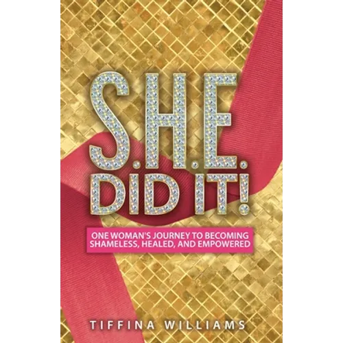S.H.E. Did It!: One Woman's Journey to Becoming Shameless, Healed, and Empowered. - Paperback