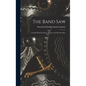 The Band saw; a Guide Book for Filers, Sawyers and Woodworkers - Hardcover